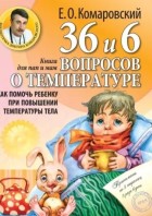 Комаровский. 36 и 6 вопросов о температуре. Как помочь ребенку при повышении температуры тела: книга
